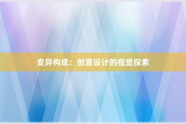 变异构成：创意设计的视觉探索